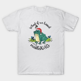 What if we kissed under the mistleTOAD T-Shirt